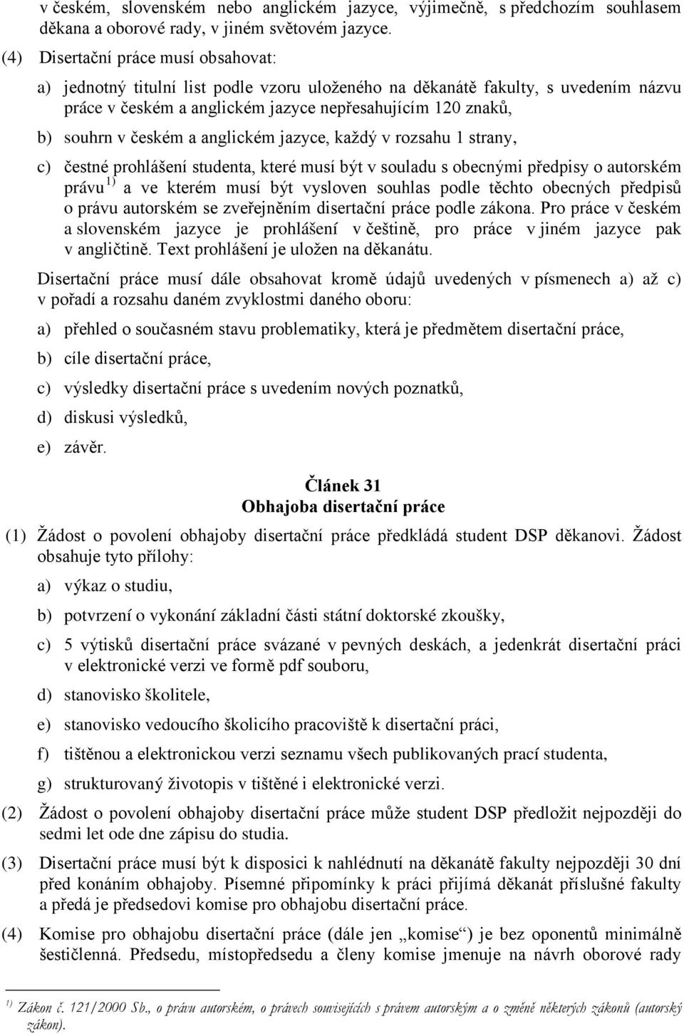 českém a anglickém jazyce, každý v rozsahu 1 strany, c) čestné prohlášení studenta, které musí být v souladu s obecnými předpisy o autorském právu 1) a ve kterém musí být vysloven souhlas podle