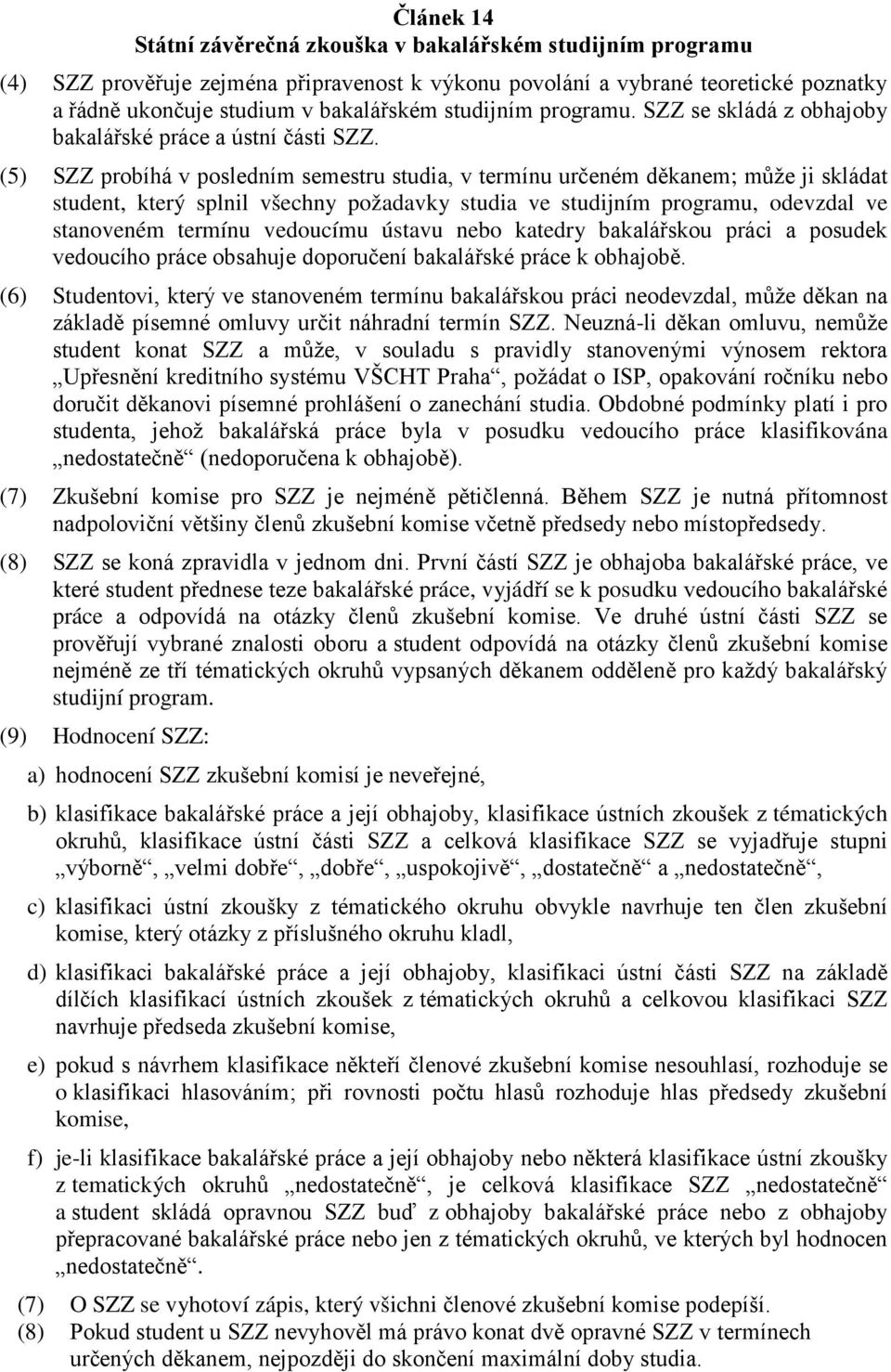 (5) SZZ probíhá v posledním semestru studia, v termínu určeném děkanem; může ji skládat student, který splnil všechny požadavky studia ve studijním programu, odevzdal ve stanoveném termínu vedoucímu