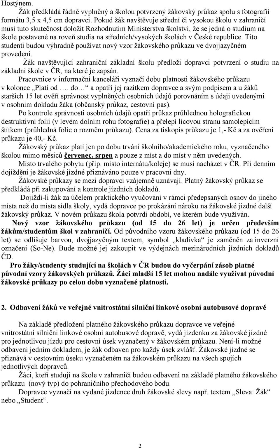 středních/vysokých školách v České republice. Tito studenti budou výhradně používat nový vzor žákovského průkazu ve dvojjazyčném provedení.