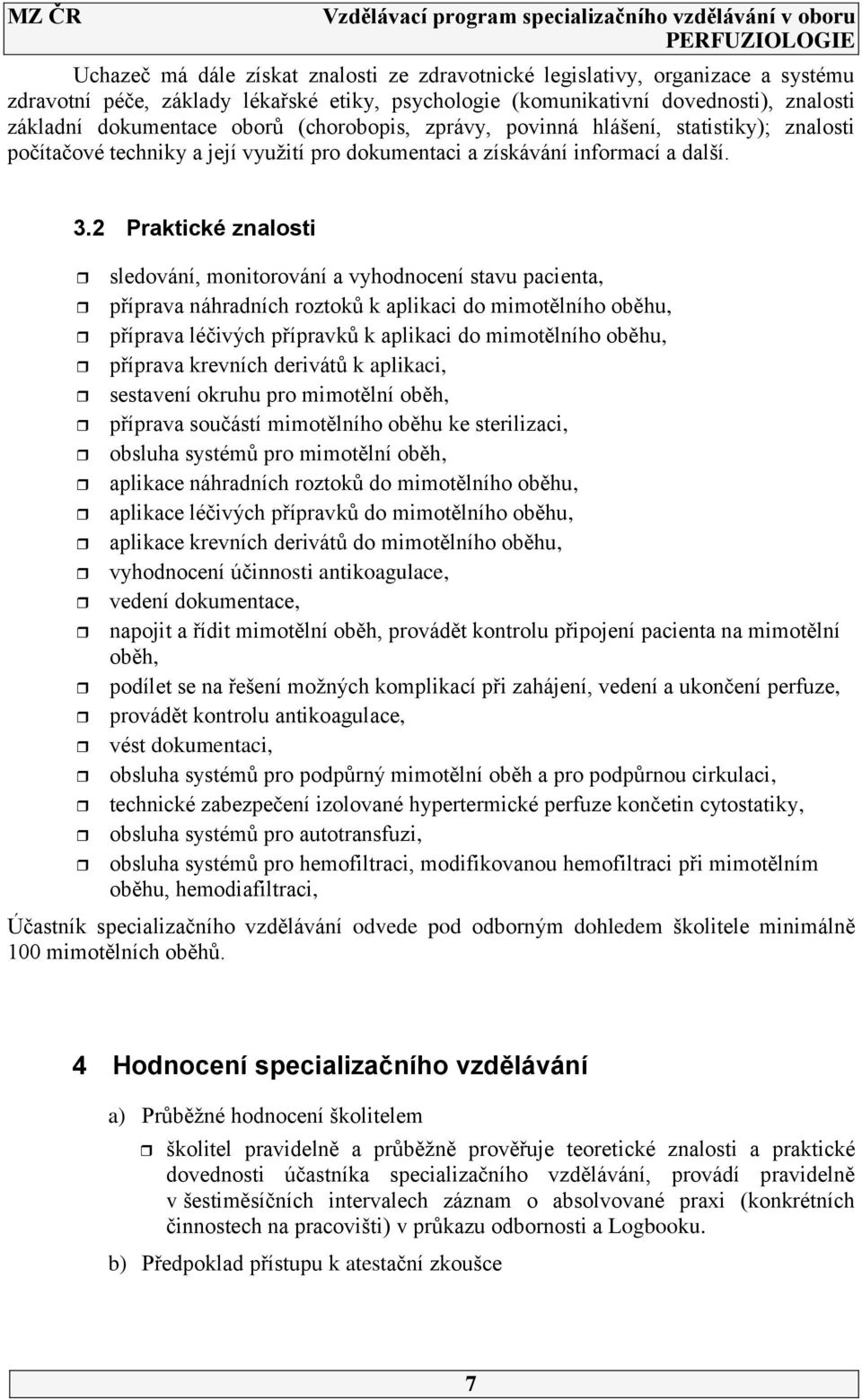 2 Praktické znalosti sledování, monitorování a vyhodnocení stavu pacienta, příprava náhradních roztoků k aplikaci do mimotělního oběhu, příprava léčivých přípravků k aplikaci do mimotělního oběhu,