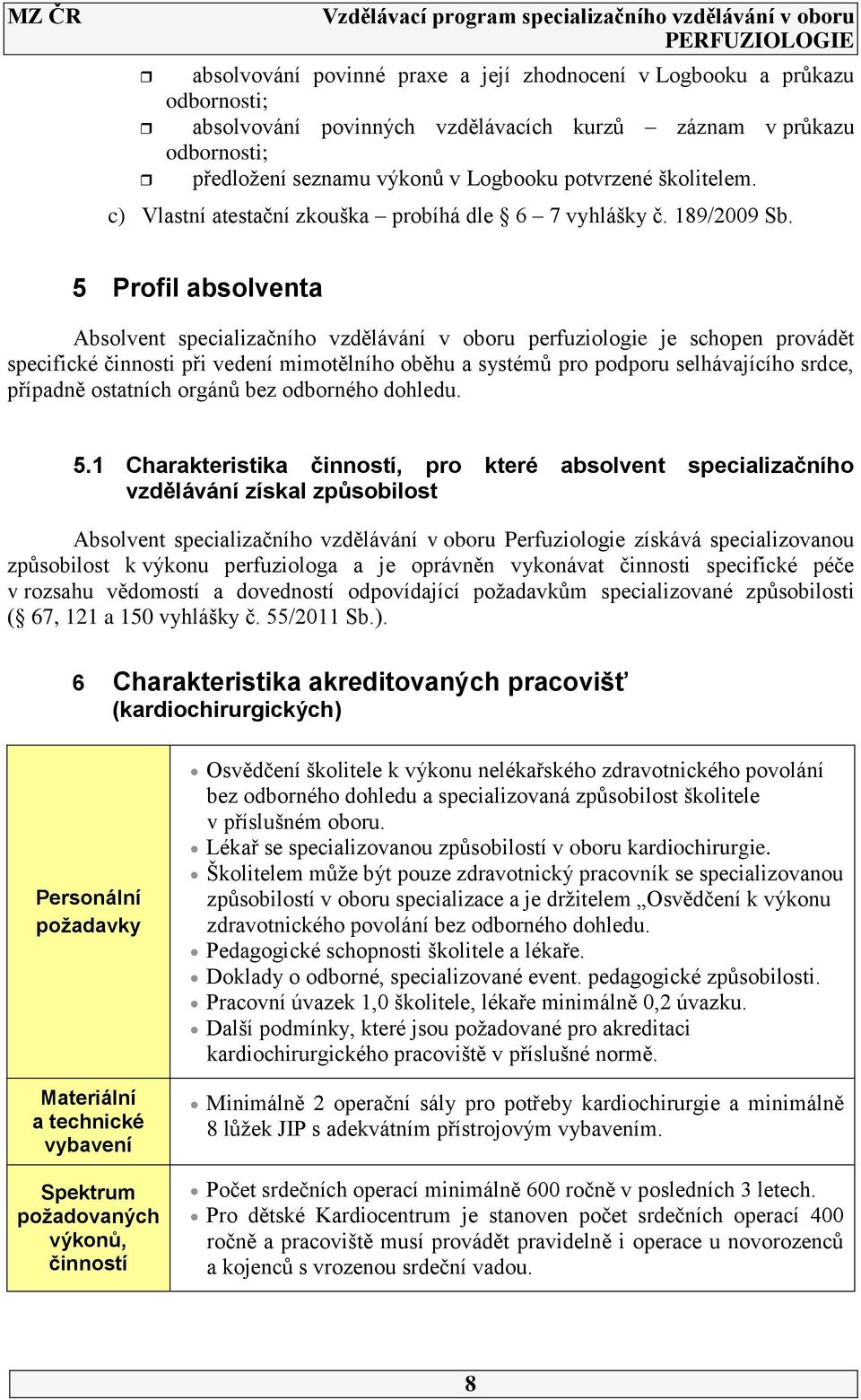 5 Profil absolventa Absolvent specializačního vzdělávání v oboru perfuziologie je schopen provádět specifické činnosti při vedení mimotělního oběhu a systémů pro podporu selhávajícího srdce, případně