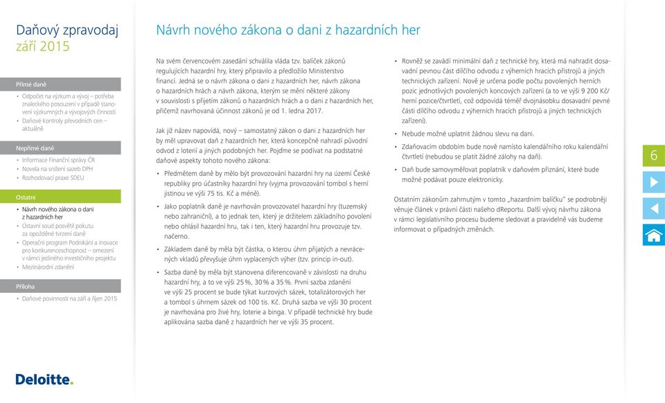 zákonů je od 1. ledna 2017. Jak již název napovídá, nový samostatný zákon o dani by měl upravovat daň, která koncepčně nahradí původní odvod z loterií a jiných podobných her.