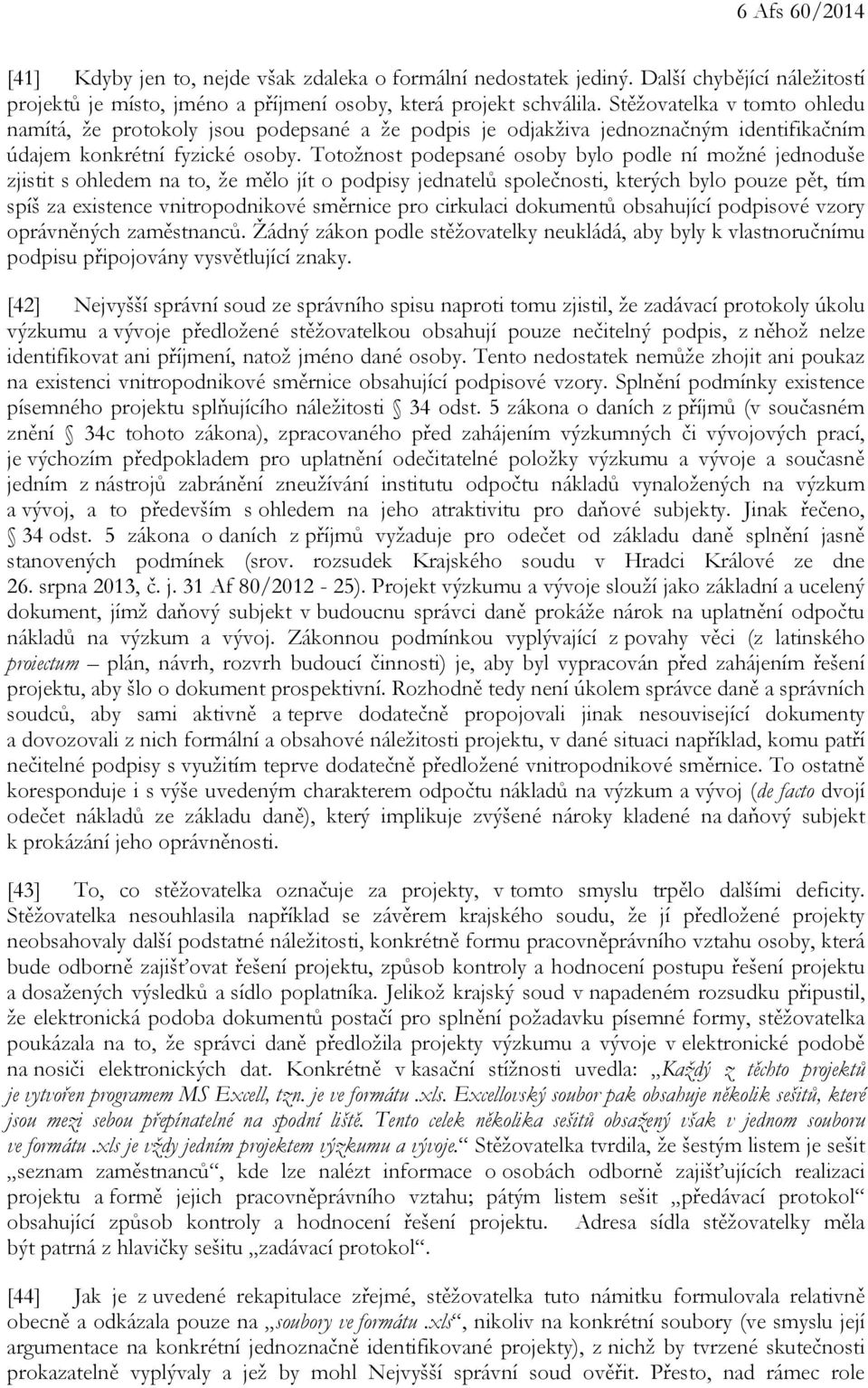 Totožnost podepsané osoby bylo podle ní možné jednoduše zjistit s ohledem na to, že mělo jít o podpisy jednatelů společnosti, kterých bylo pouze pět, tím spíš za existence vnitropodnikové směrnice