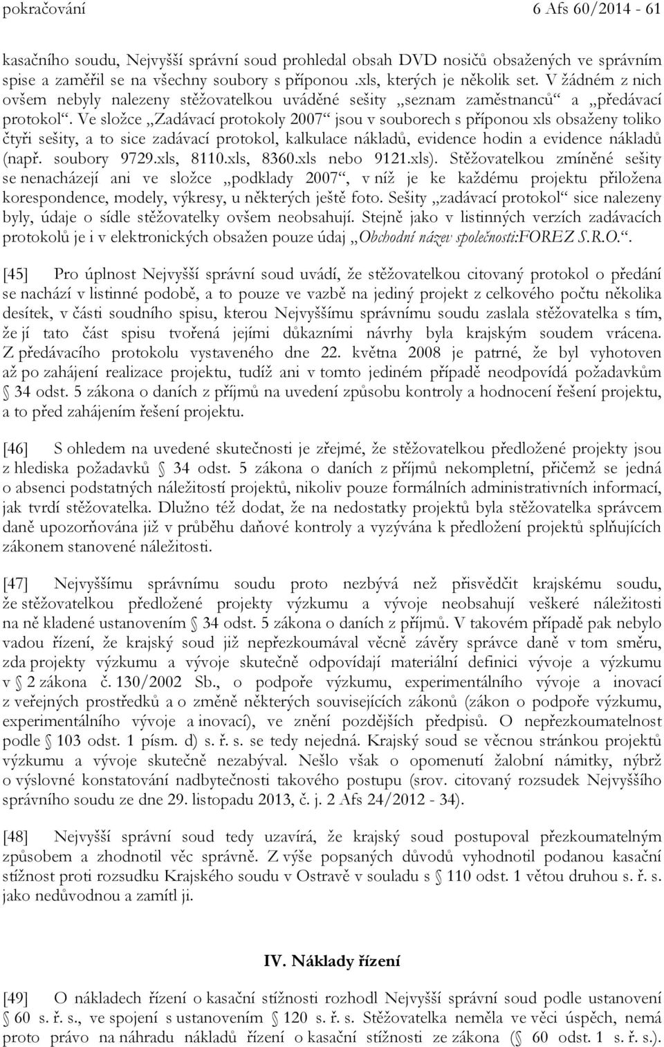 Ve složce Zadávací protokoly 2007 jsou v souborech s příponou xls obsaženy toliko čtyři sešity, a to sice zadávací protokol, kalkulace nákladů, evidence hodin a evidence nákladů (např. soubory 9729.
