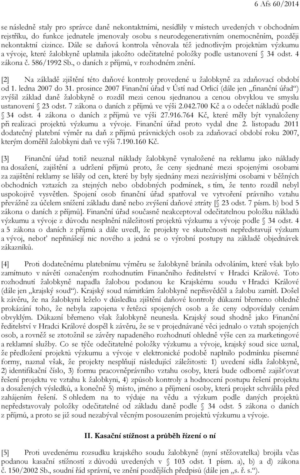 586/1992 Sb., o daních z příjmů, v rozhodném znění. [2] Na základě zjištění této daňové kontroly provedené u žalobkyně za zdaňovací období od 1. ledna 2007 do 31.