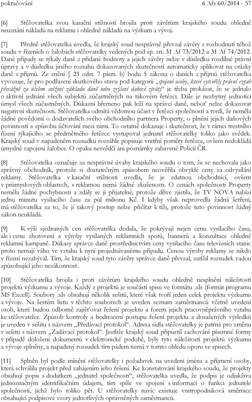 Dané případy se týkaly daně z přidané hodnoty a jejich závěry nelze v důsledku rozdílné právní úpravy a v důsledku jiného rozsahu dokazovaných skutečností automaticky aplikovat na otázky daně z