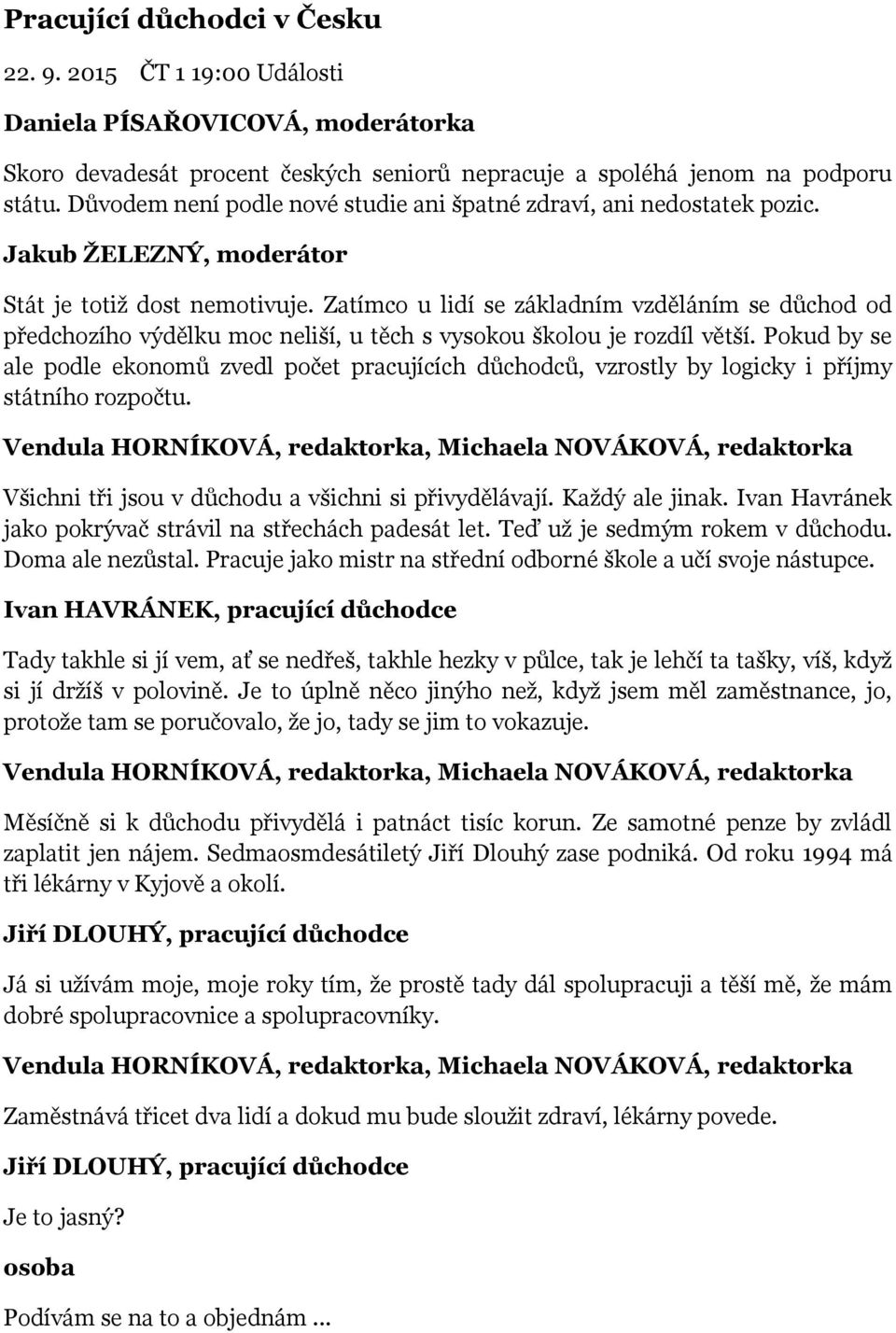 Zatímco u lidí se základním vzděláním se důchod od předchozího výdělku moc neliší, u těch s vysokou školou je rozdíl větší.