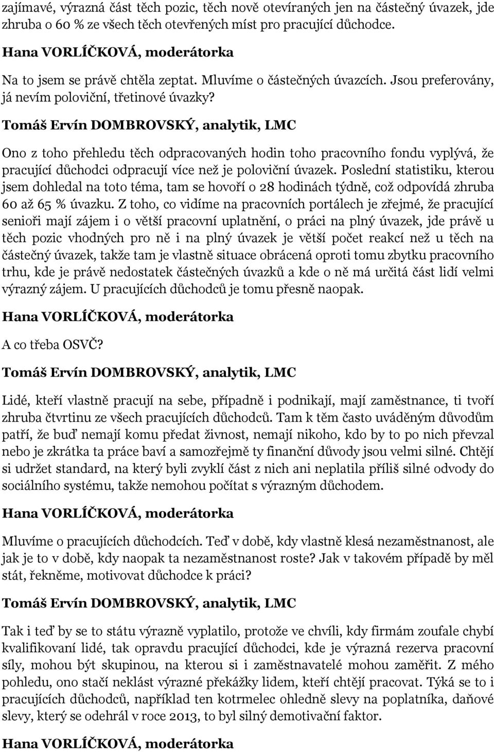 Ono z toho přehledu těch odpracovaných hodin toho pracovního fondu vyplývá, že pracující důchodci odpracují více než je poloviční úvazek.