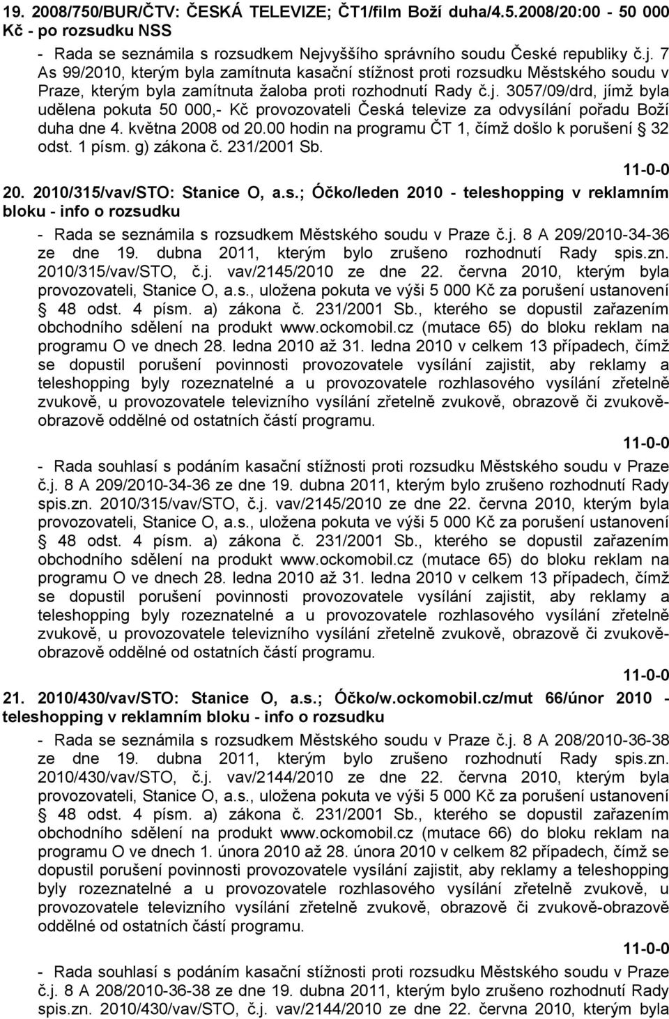 května 2008 od 20.00 hodin na programu ČT 1, čímţ došlo k porušení 32 odst
