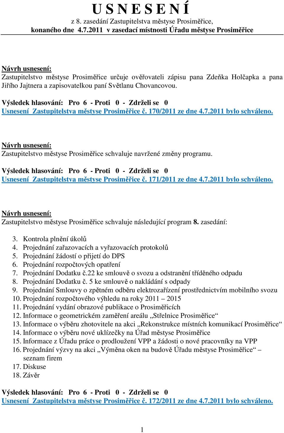 Usnesení Zastupitelstva městyse Prosiměřice č. 170/2011 ze dne 4.7.2011 bylo schváleno. Zastupitelstvo městyse Prosiměřice schvaluje navržené změny programu.