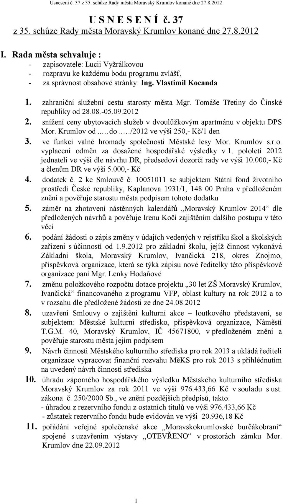 zahraniční služební cestu starosty města Mgr. Tomáše Třetiny do Čínské republiky od 28.08.-05.09.2012 2. snížení ceny ubytovacích služeb v dvoulůžkovým apartmánu v objektu DPS Mor. Krumlov od.. do.. /2012 ve výši 250,- Kč/1 den 3.