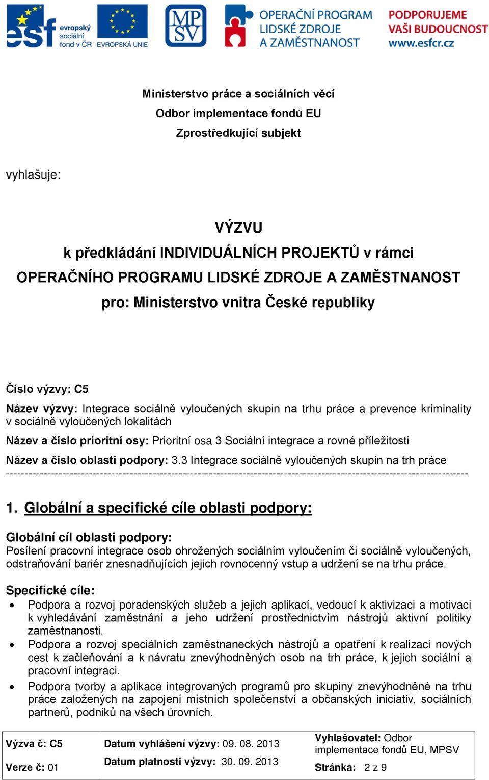 číslo prioritní osy: Prioritní osa 3 Sociální integrace a rovné příležitosti Název a číslo oblasti podpory: 3.