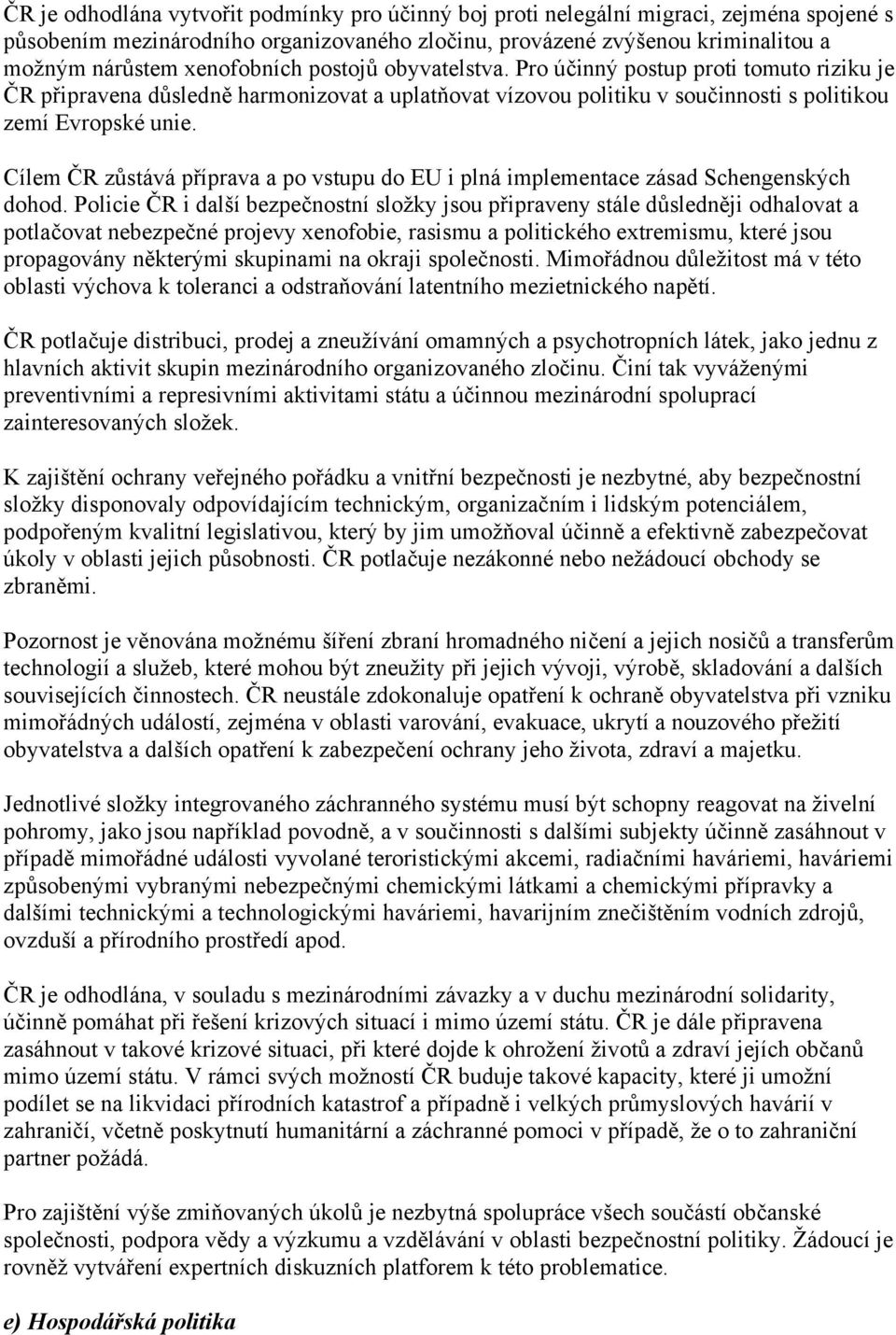 Cílem ČR zůstává příprava a po vstupu do EU i plná implementace zásad Schengenských dohod.