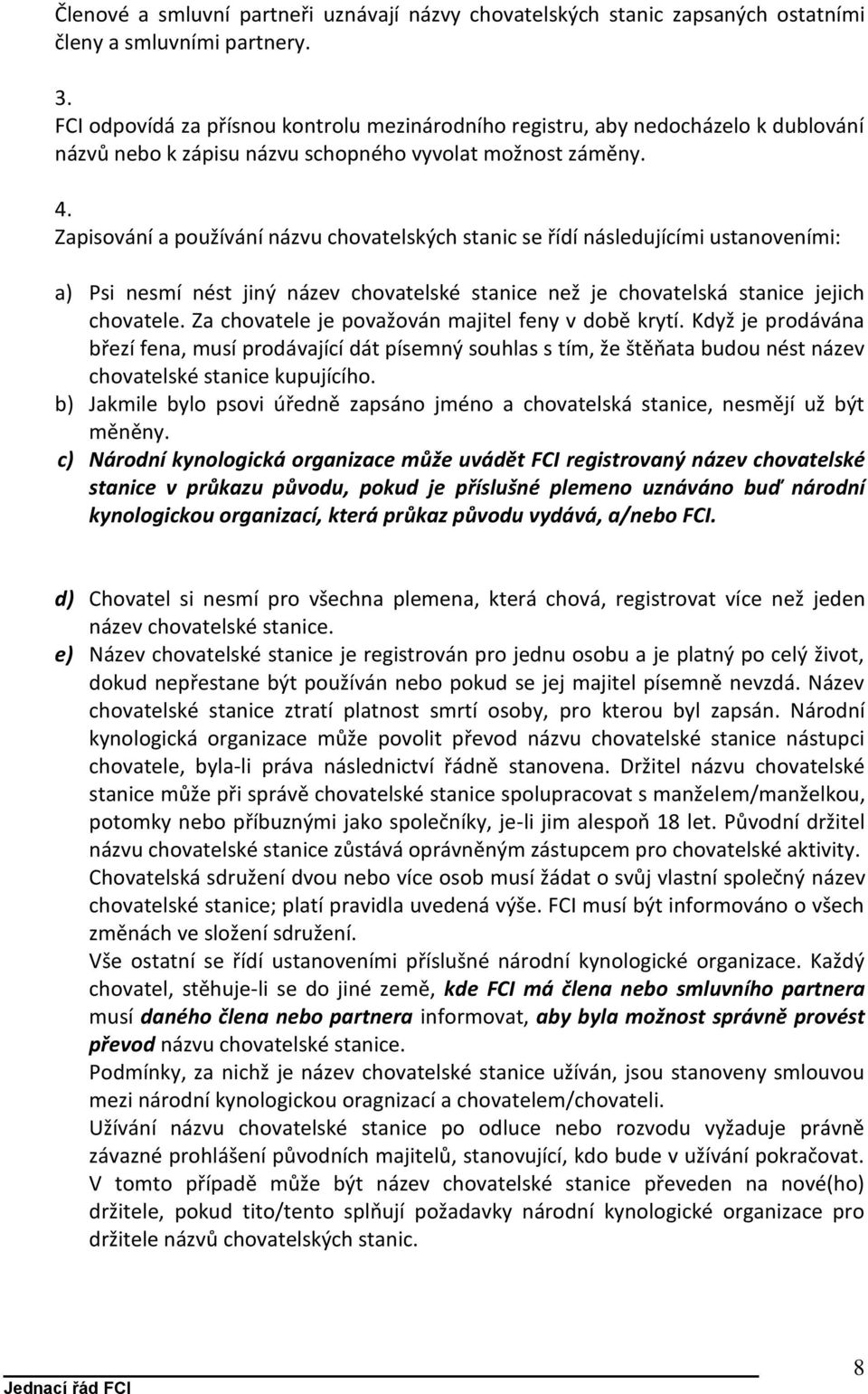 Zapisování a používání názvu chovatelských stanic se řídí následujícími ustanoveními: a) Psi nesmí nést jiný název chovatelské stanice než je chovatelská stanice jejich chovatele.