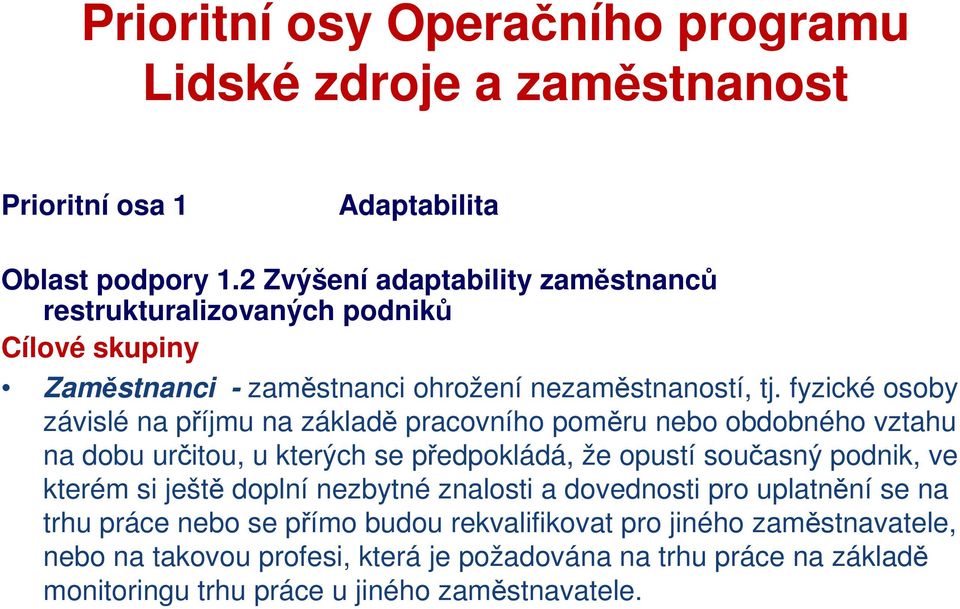 fyzické osoby závislé na příjmu na základě pracovního poměru nebo obdobného vztahu na dobu určitou, u kterých se předpokládá, že opustí současný