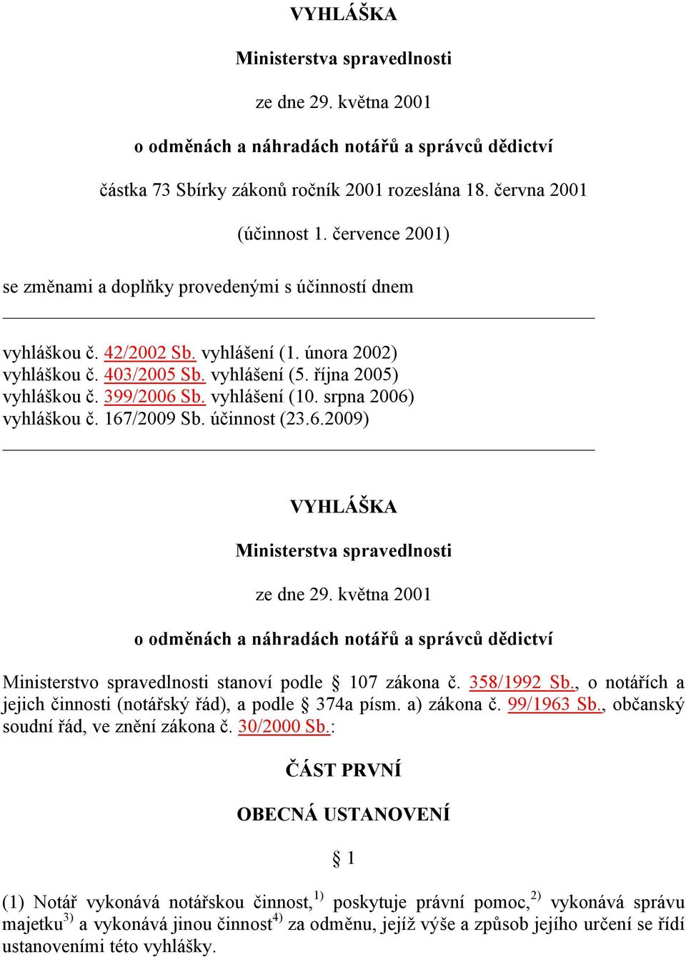 vyhlášení (10. srpna 2006) vyhláškou č. 167/2009 Sb. účinnost (23.6.2009) VYHLÁŠKA Ministerstva spravedlnosti ze dne 29.