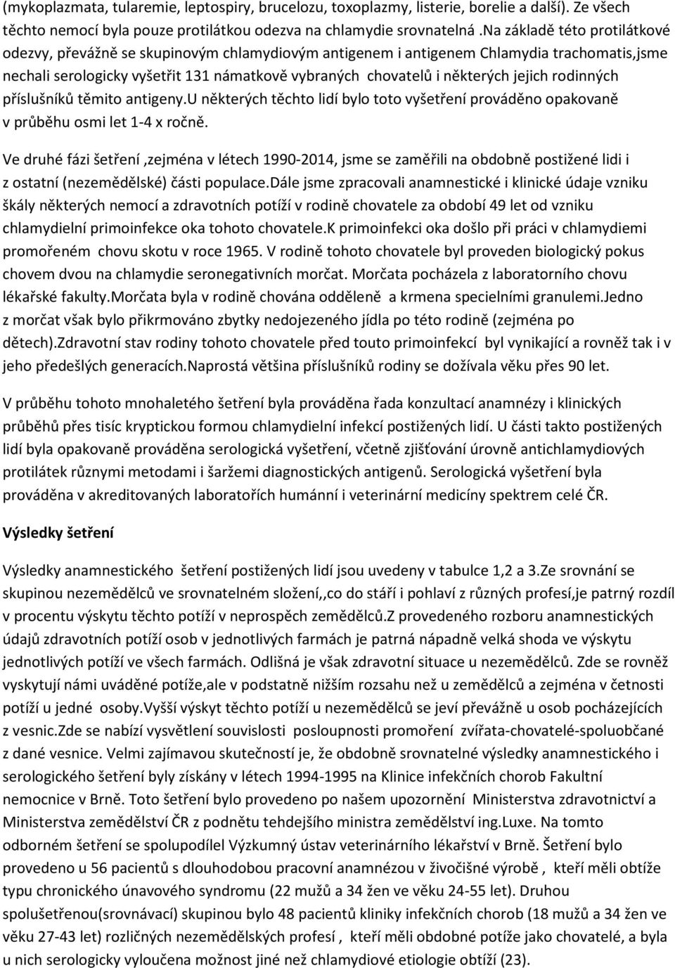 jejich rodinných příslušníků těmito antigeny.u některých těchto lidí bylo toto vyšetření prováděno opakovaně v průběhu osmi let 1-4 x ročně.