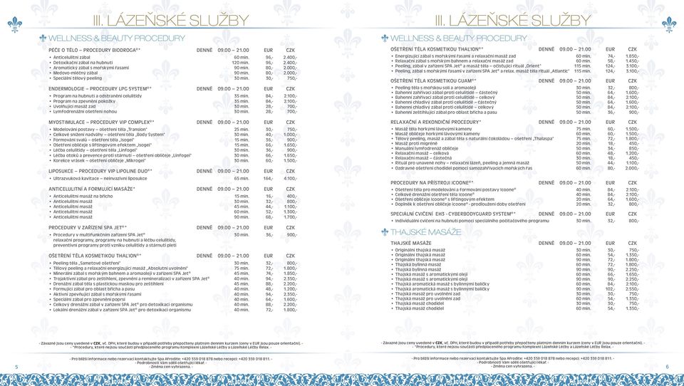 30,- 750,- ENDERMOLOGIE PROCEDURY LPG SYSTEM * DENNĚ 09.00 21.00 EUR CZK Program na hubnutí a odstranění celulitidy 35 min. 84,- 2.100,- Program na zpevnění pokožky 35 min. 84,- 2.100,- Uvolňující masáž zad 30 min.