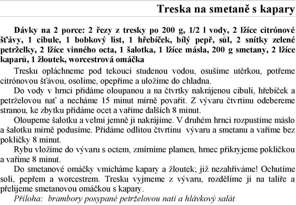 opepříme a uložíme do chladna. Do vody v hrnci přidáme oloupanou a na čtvrtky nakrájenou cibuli, hřebíček a petrželovou nať a necháme 15 minut mírně povařit.