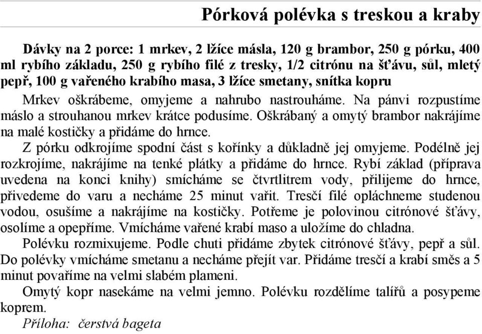 Oškrábaný a omytý brambor nakrájíme na malé kostičky a přidáme do hrnce. Z pórku odkrojíme spodní část s kořínky a důkladně jej omyjeme.