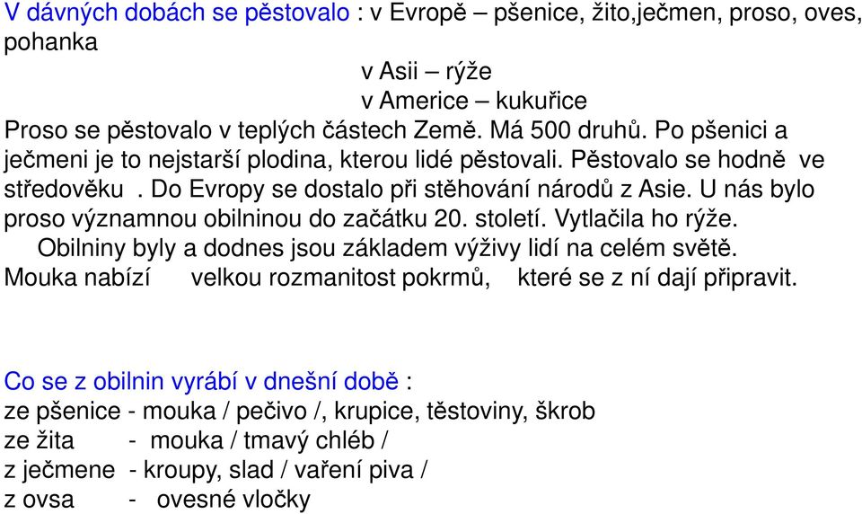 U nás bylo proso významnou obilninou do začátku 20. století. Vytlačila ho rýže. Obilniny byly a dodnes jsou základem výživy lidí na celém světě.