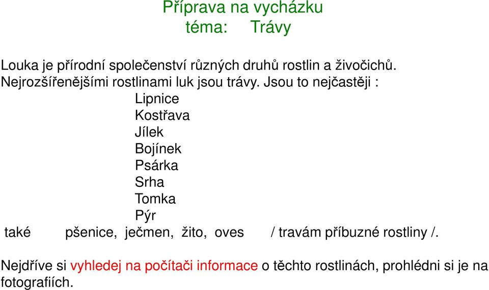 Jsou to nejčastěji : Lipnice Kostřava Jílek Bojínek Psárka Srha Tomka Pýr také pšenice,