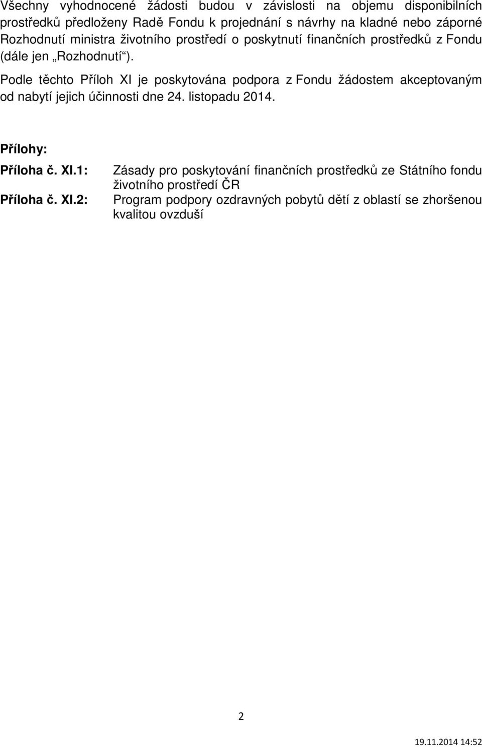 Podle těchto Příloh XI je poskytována podpora z Fondu žádostem akceptovaným od nabytí jejich účinnosti dne 24. listopadu 2014. Přílohy: Příloha č.