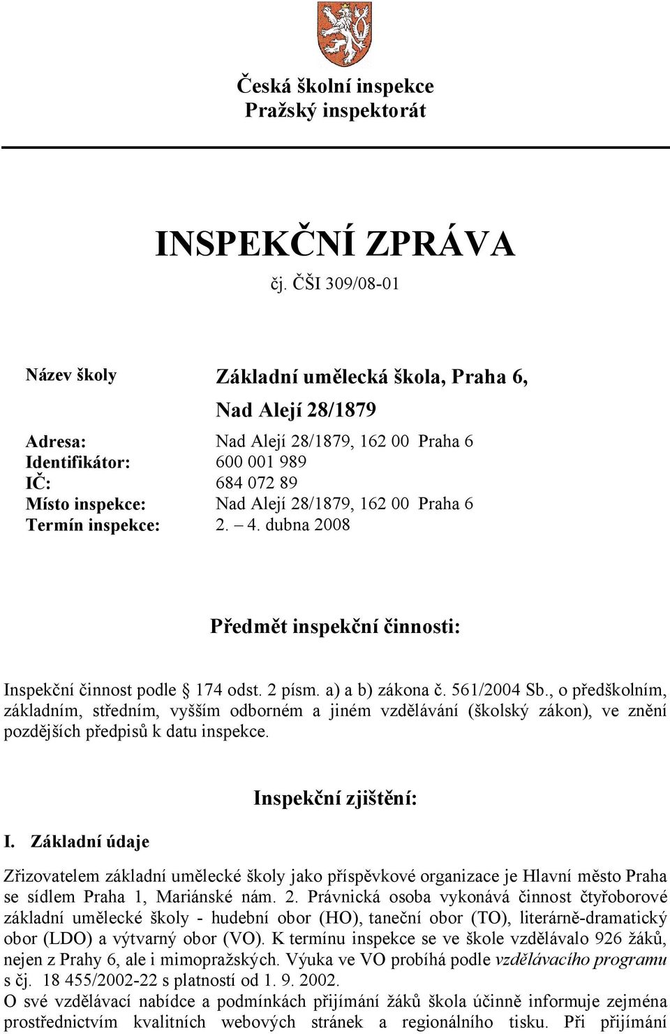 162 00 Praha 6 Termín inspekce: 2. 4. dubna 2008 Předmět inspekční činnosti: Inspekční činnost podle 174 odst. 2 písm. a) a b) zákona č. 561/2004 Sb.