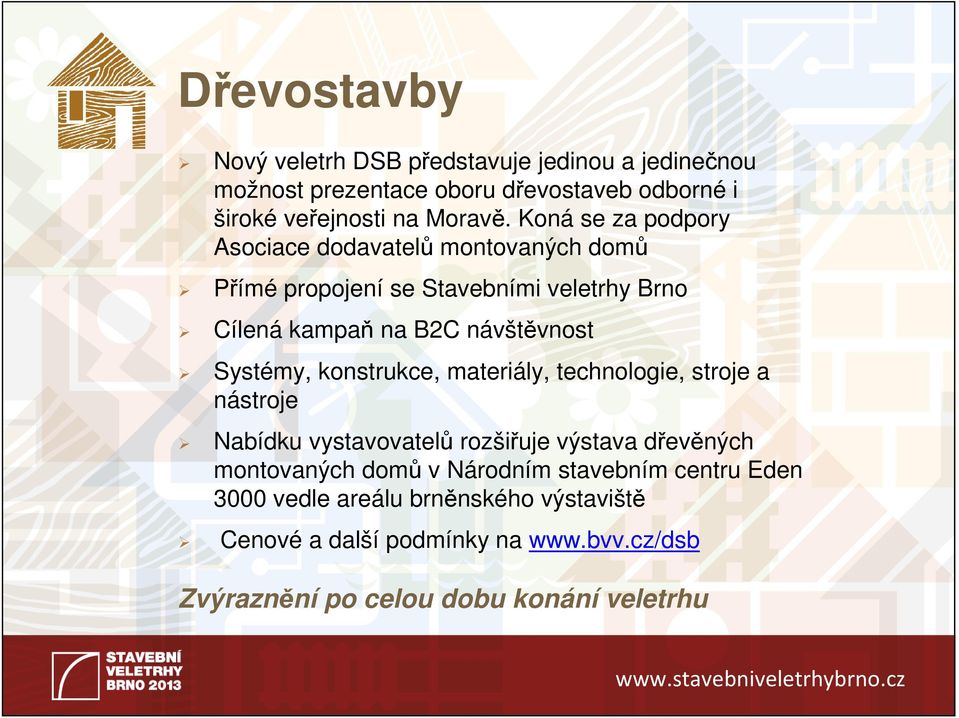 Systémy, konstrukce, materiály, technologie, stroje a nástroje Nabídku vystavovatelů rozšiřuje výstava dřevěných montovaných domů v