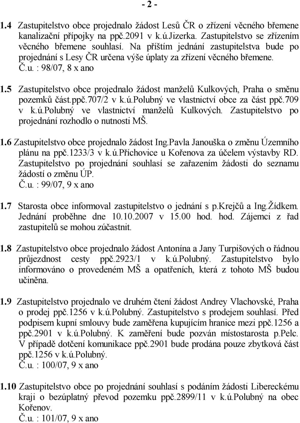 5 Zastupitelstvo obce projednalo ádost man el Kulkových, Praha o sm nu pozemk ást.pp.707/2 v k.ú.polubný ve vlastnictví obce za ást pp.709 v k.ú.polubný ve vlastnictví man el Kulkových.