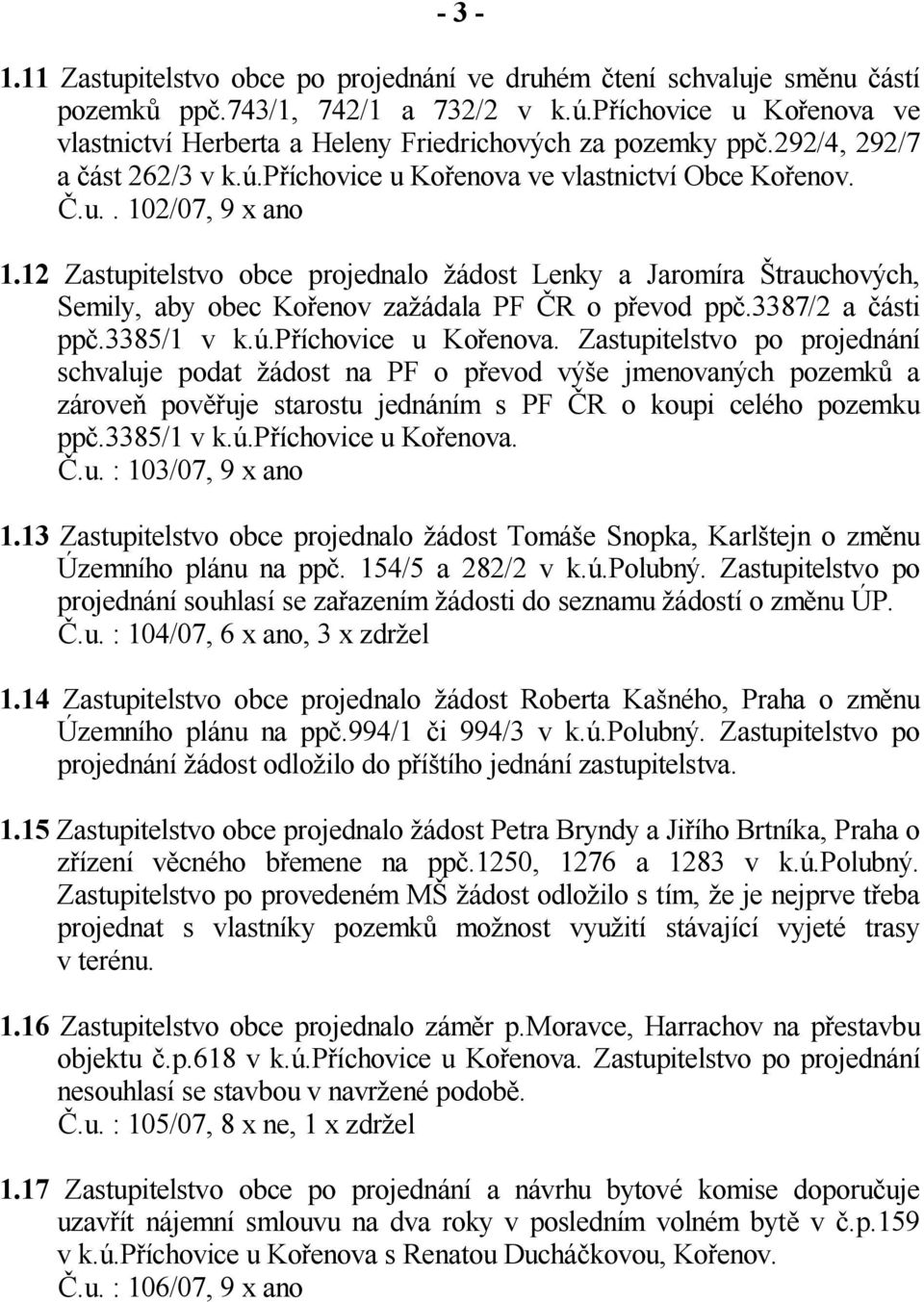 12 Zastupitelstvo obce projednalo ádost Lenky a Jaromíra trauchových, Semily, aby obec Ko enov za ádala PF R o p evod pp.3387/2 a ásti pp.3385/1 v k.ú.p íchovice u Ko enova.