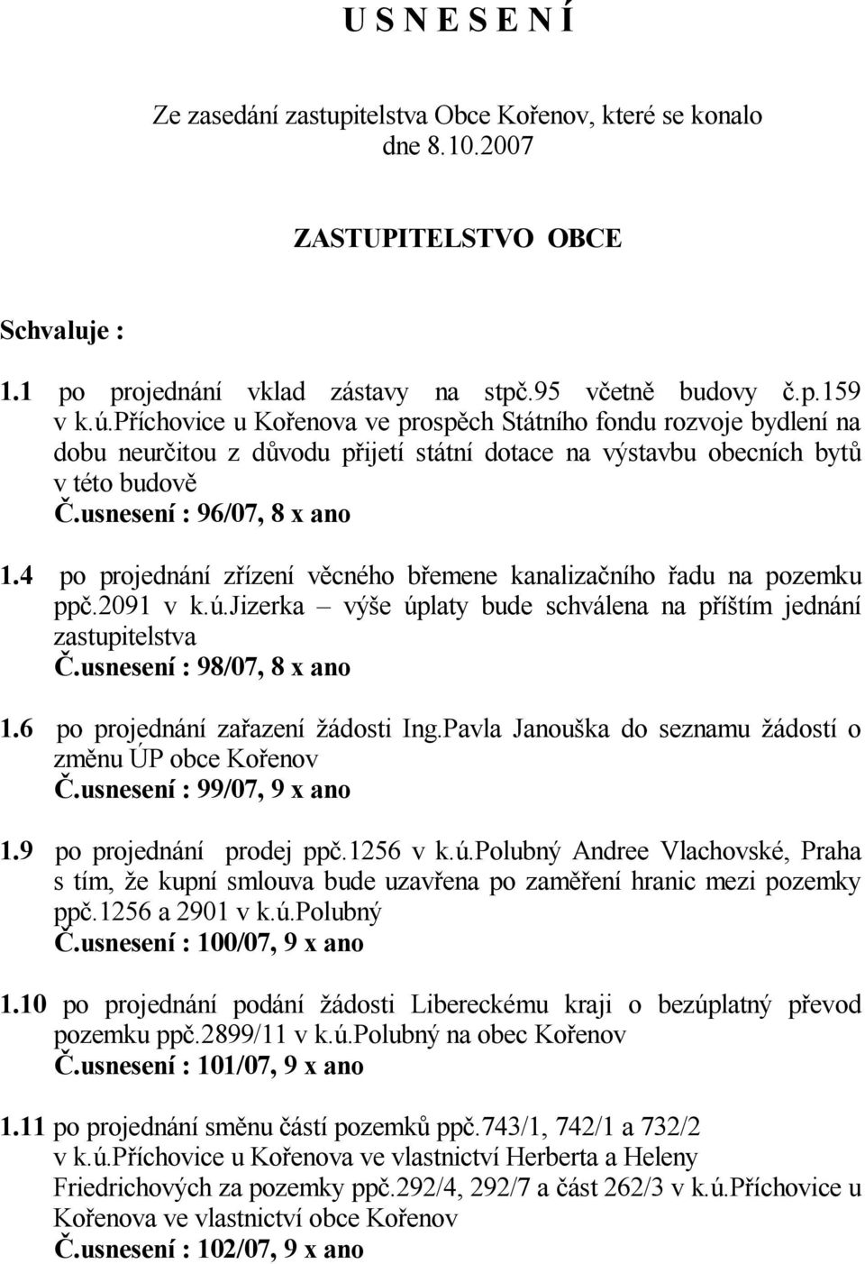 4 po projednání z ízení v cného b emene kanaliza ního adu na pozemku pp.2091 v k.ú.jizerka vý e úplaty bude schválena na p í tím jednání zastupitelstva.usnesení : 98/07, 8 x ano 1.