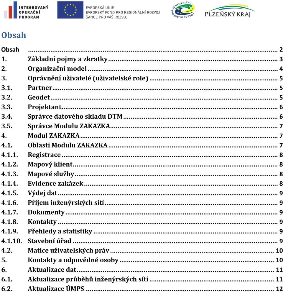 .. 8 4.1.5. Výdej dat... 9 4.1.6. Příjem inženýrských sítí... 9 4.1.7. Dokumenty... 9 4.1.8. Kontakty... 9 4.1.9. Přehledy a statistiky... 9 4.1.10. Stavební úřad... 9 4.2.