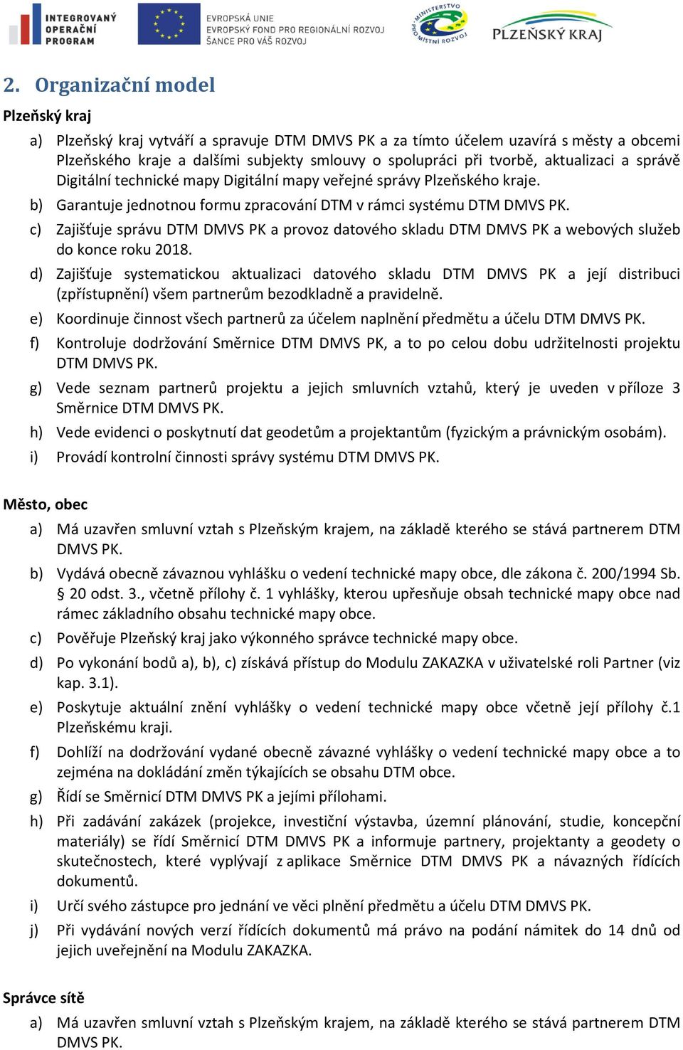 c) Zajišťuje správu DTM DMVS PK a provoz datového skladu DTM DMVS PK a webových služeb do konce roku 2018.