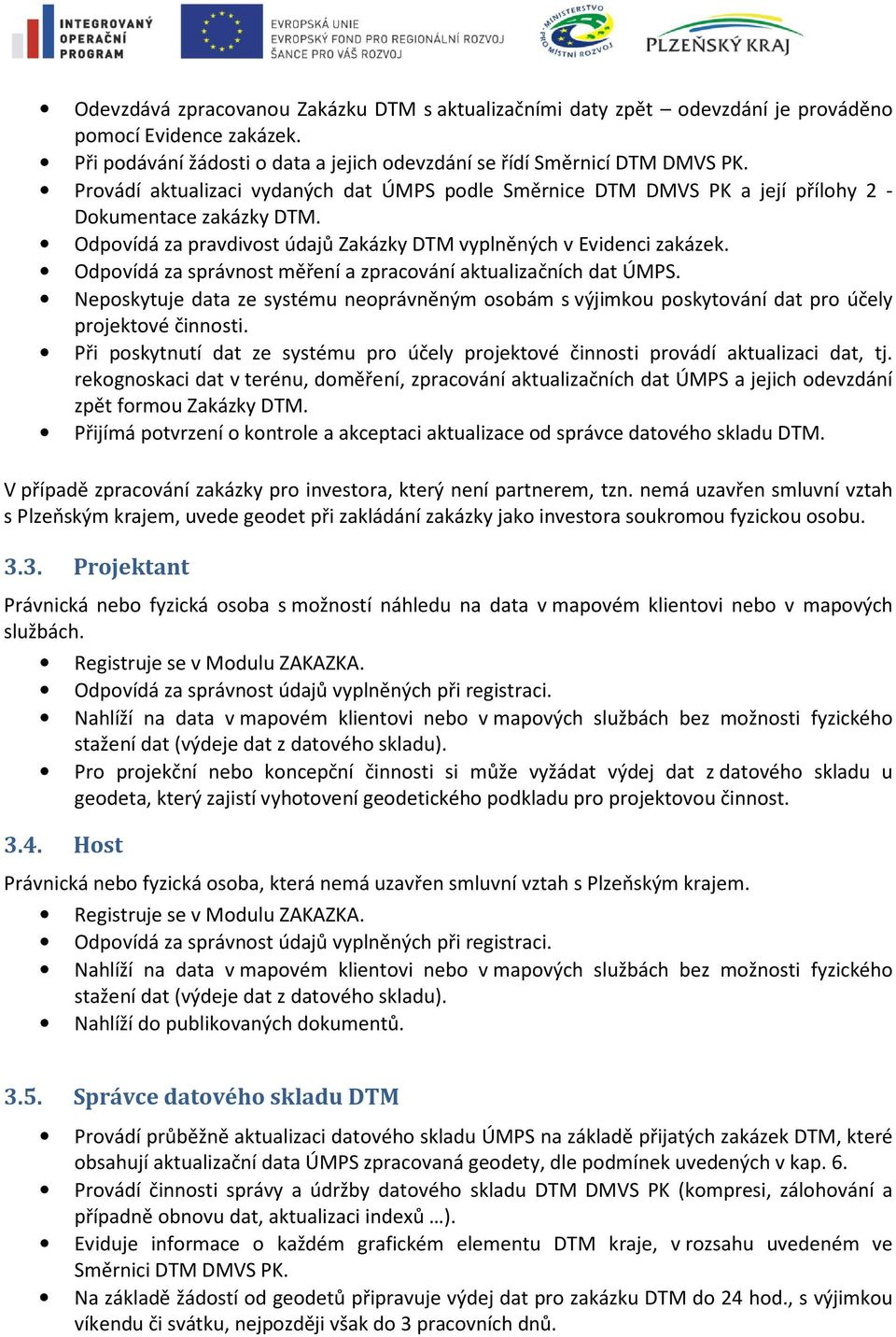 Odpovídá za správnost měření a zpracování aktualizačních dat ÚMPS. Neposkytuje data ze systému neoprávněným osobám s výjimkou poskytování dat pro účely projektové činnosti.