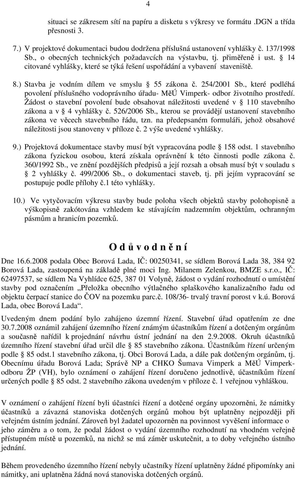 254/2001 Sb., které podléhá povolení příslušného vodoprávního úřadu- MěÚ Vimperk- odbor životního prostředí.