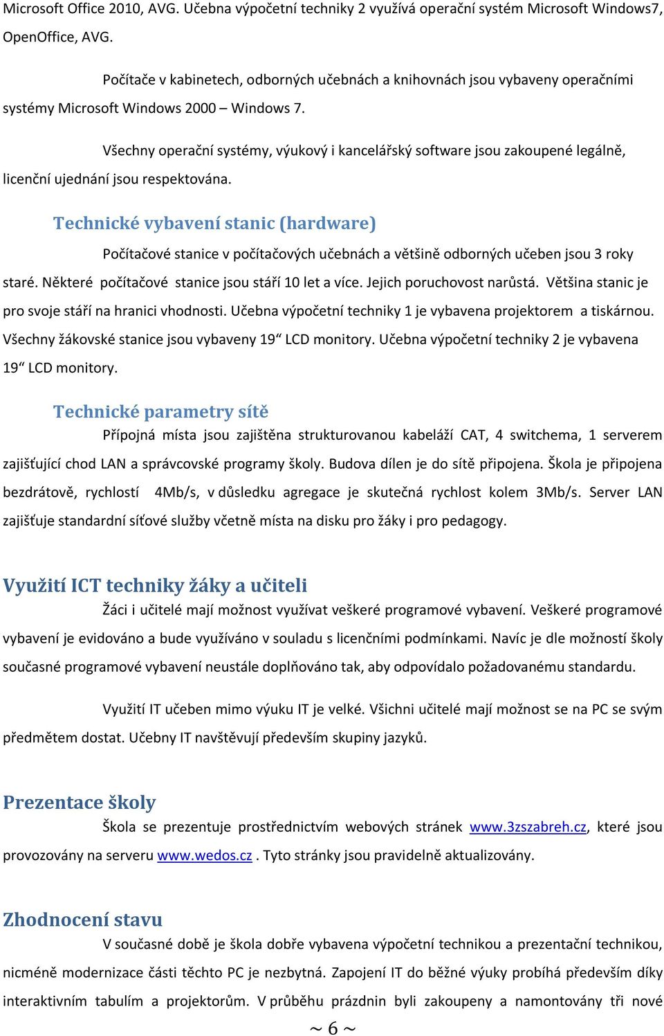 Všechny operační systémy, výukový i kancelářský software jsou zakoupené legálně, licenční ujednání jsou respektována.