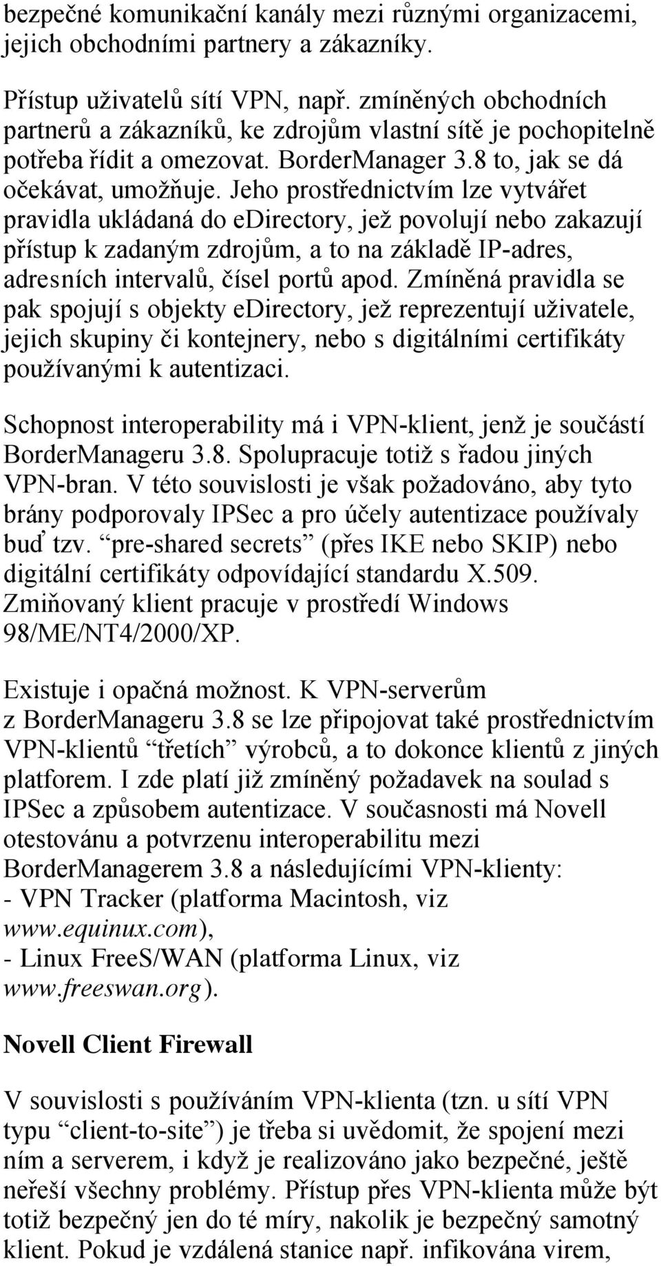 Jeho prostřednictvím lze vytvářet pravidla ukládaná do edirectory, jež povolují nebo zakazují přístup k zadaným zdrojům, a to na základě IP-adres, adresních intervalů, čísel portů apod.