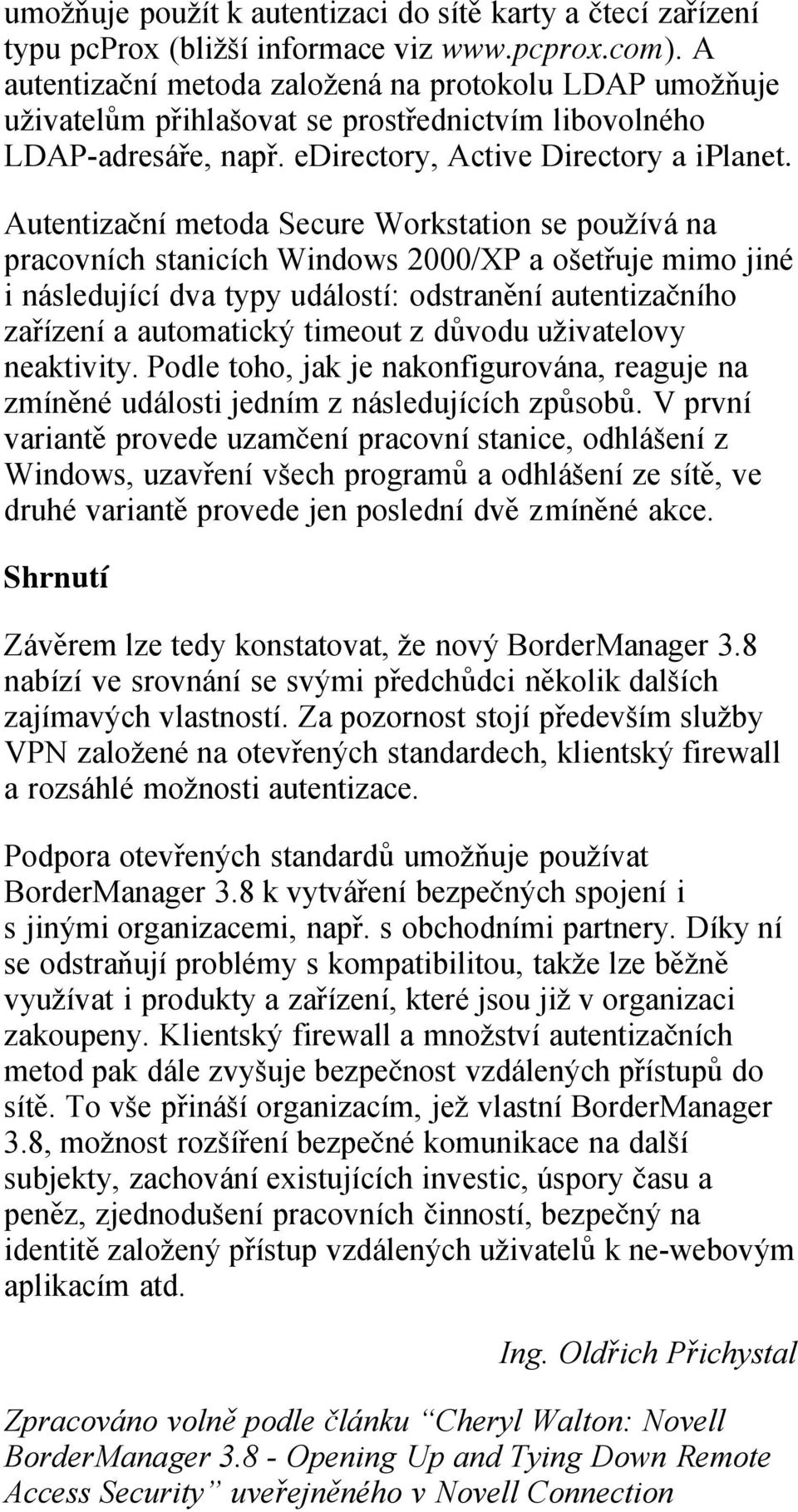 Autentizační metoda Secure Workstation se používá na pracovních stanicích Windows 2000/XP a ošetřuje mimo jiné i následující dva typy událostí: odstranění autentizačního zařízení a automatický