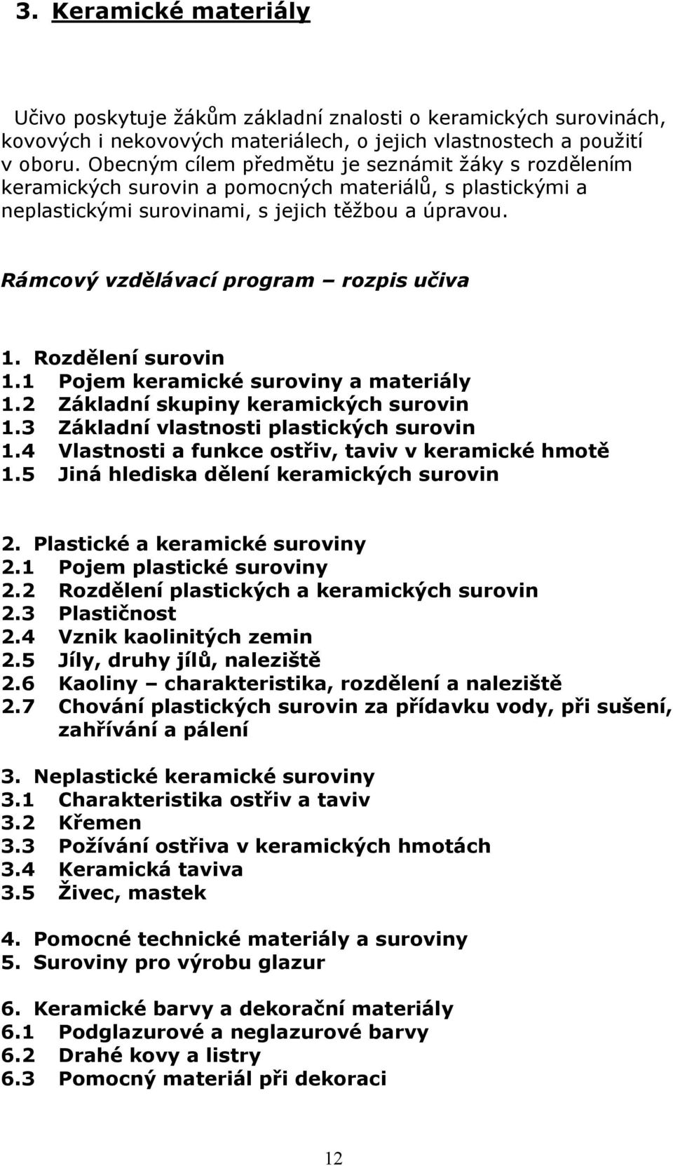 Rámcový vzdělávací program rozpis učiva 1. Rozdělení surovin 1.1 Pojem keramické suroviny a materiály 1.2 Základní skupiny keramických surovin 1.3 Základní vlastnosti plastických surovin 1.