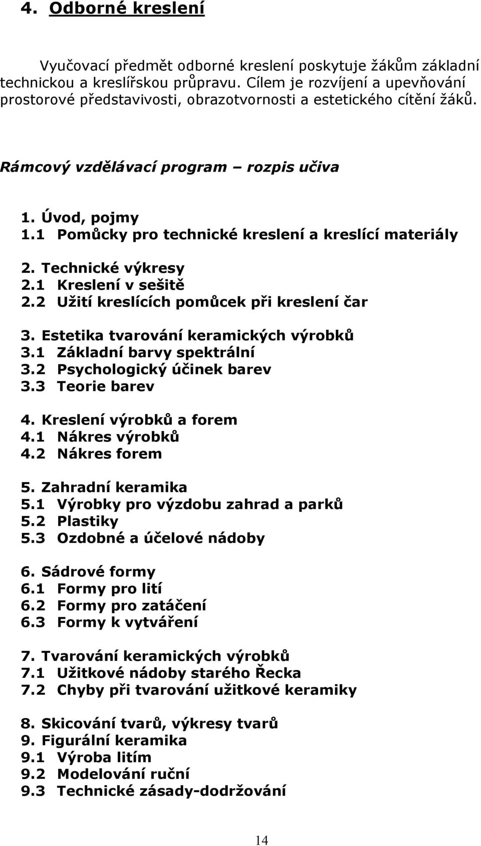 1 Pomůcky pro technické kreslení a kreslící materiály 2. Technické výkresy 2.1 Kreslení v sešitě 2.2 Užití kreslících pomůcek při kreslení čar 3. Estetika tvarování keramických výrobků 3.