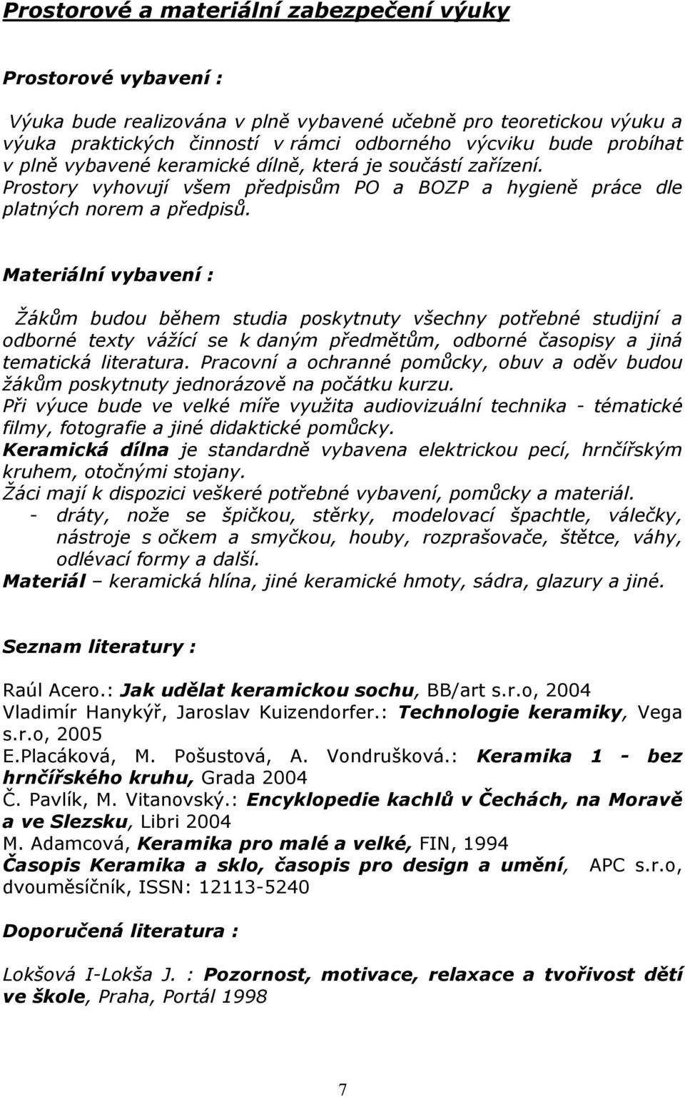 Materiální vybavení : Žákům budou během studia poskytnuty všechny potřebné studijní a odborné texty vážící se k daným předmětům, odborné časopisy a jiná tematická literatura.