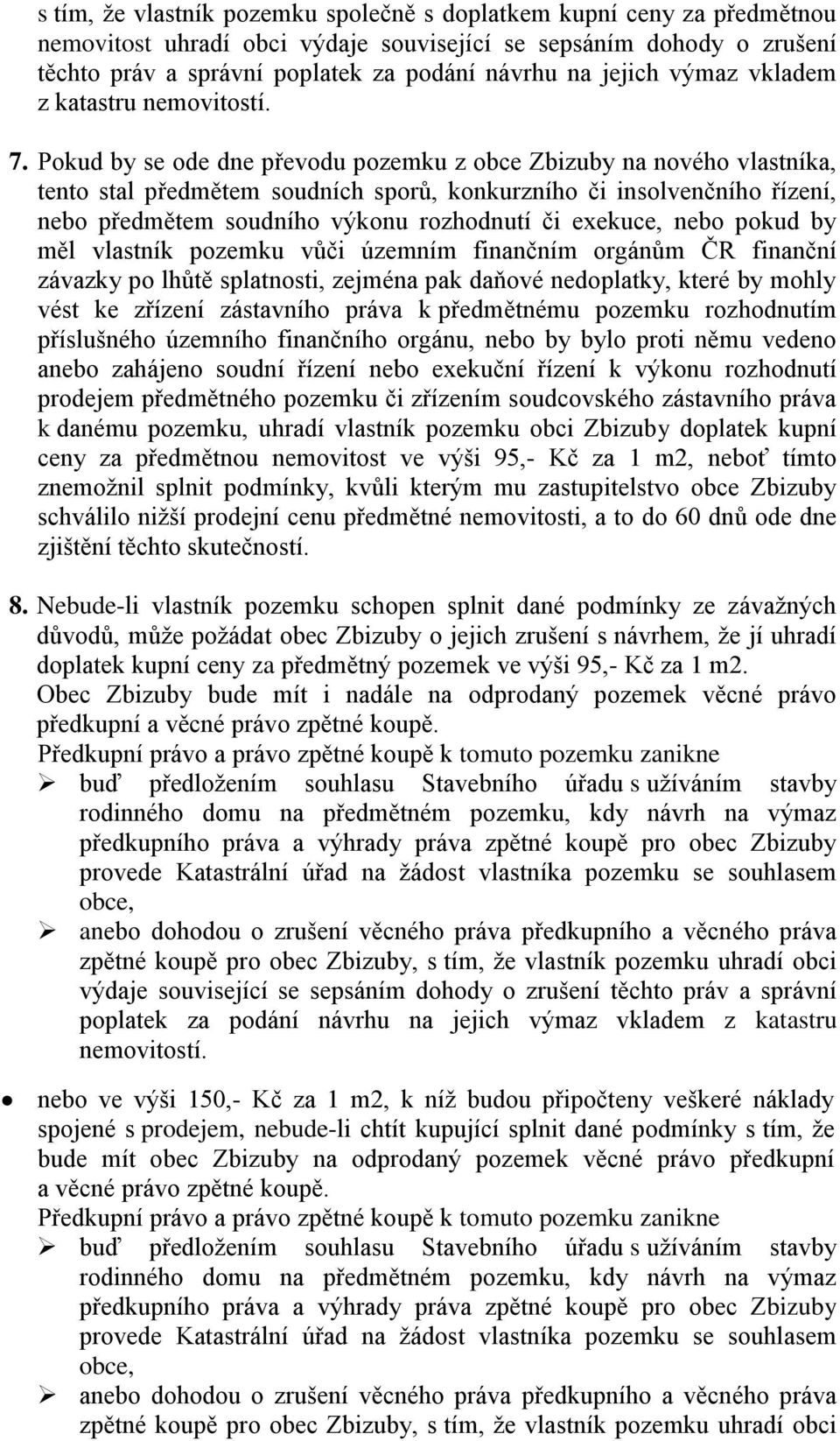 Pokud by se ode dne převodu pozemku z obce Zbizuby na nového vlastníka, tento stal předmětem soudních sporů, konkurzního či insolvenčního řízení, nebo předmětem soudního výkonu rozhodnutí či exekuce,