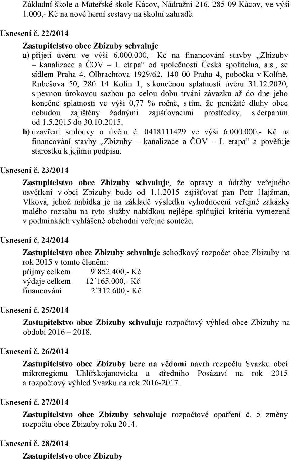 12.2020, s pevnou úrokovou sazbou po celou dobu trvání závazku až do dne jeho konečné splatnosti ve výši 0,77 % ročně, s tím, že peněžité dluhy obce nebudou zajištěny žádnými zajišťovacími