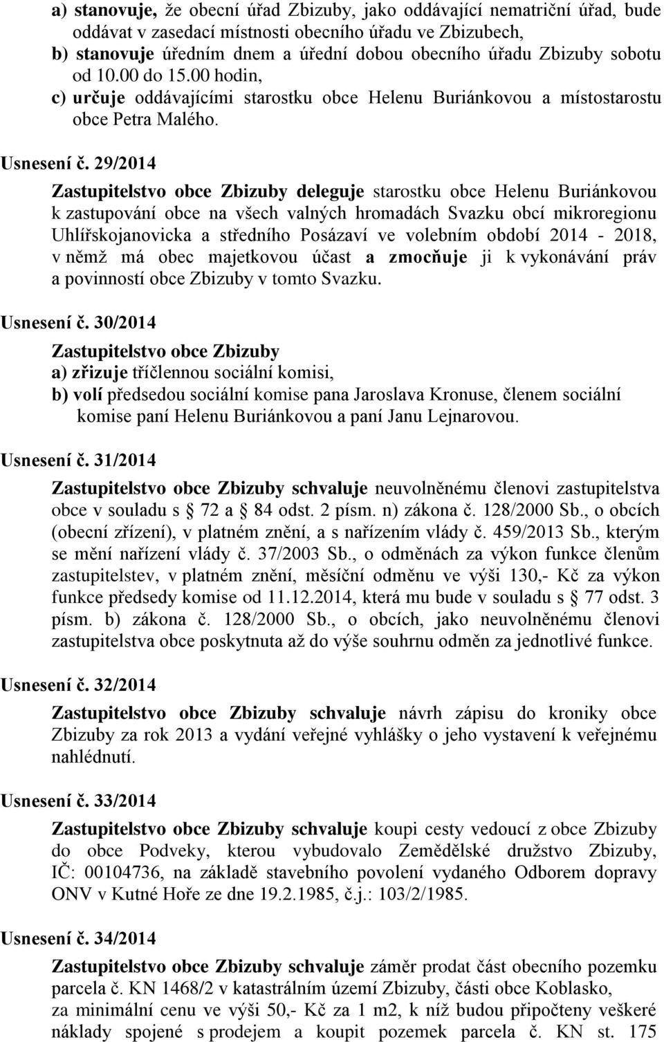 29/2014 Zastupitelstvo obce Zbizuby deleguje starostku obce Helenu Buriánkovou k zastupování obce na všech valných hromadách Svazku obcí mikroregionu Uhlířskojanovicka a středního Posázaví ve