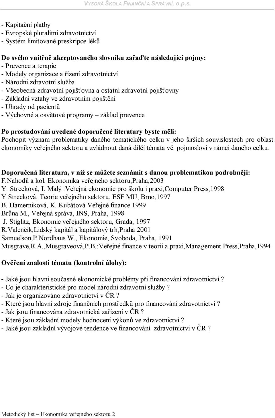 programy základ prevence Po prostudování uvedené doporučené literatury byste měli: Pochopit význam problematiky daného tematického celku v jeho širších souvislostech pro oblast ekonomiky veřejného