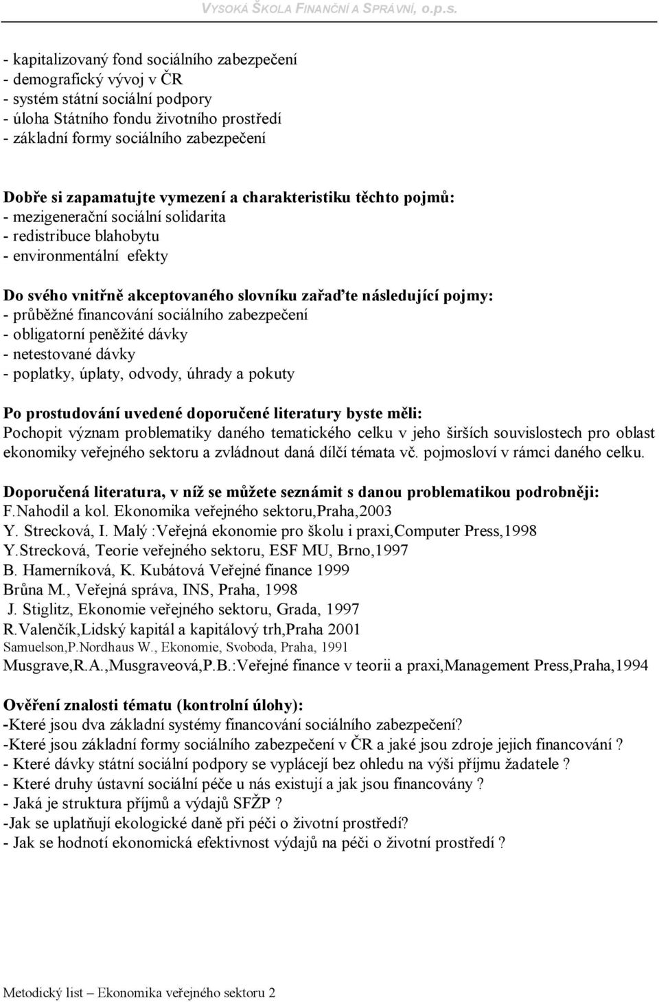 pojmy: - průběžné financování sociálního zabezpečení - obligatorní peněžité dávky - netestované dávky - poplatky, úplaty, odvody, úhrady a pokuty Po prostudování uvedené doporučené literatury byste