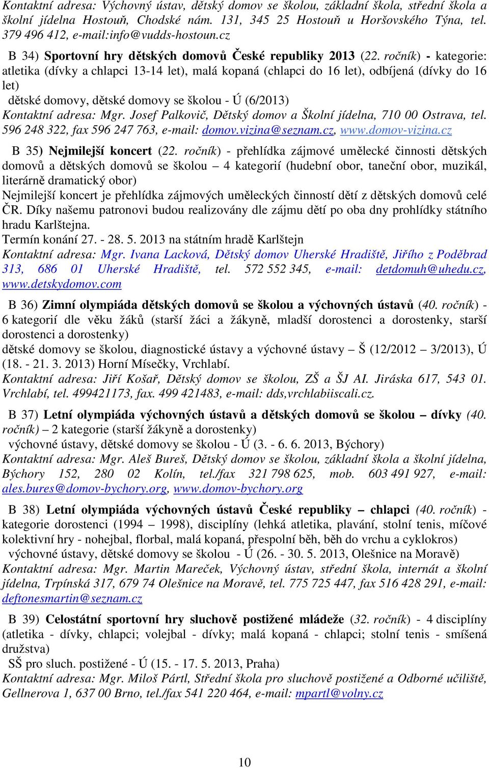 ročník) - kategorie: atletika (dívky a chlapci 13-14 let), malá kopaná (chlapci do 16 let), odbíjená (dívky do 16 let) dětské domovy, dětské domovy se školou - Ú (6/2013) Kontaktní adresa: Mgr.