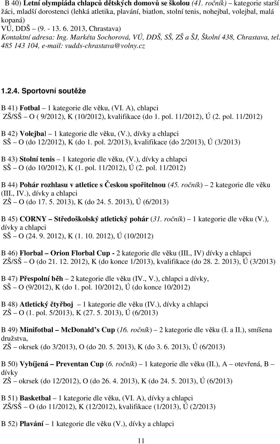 Markéta Sochorová, VÚ, DDŠ, SŠ, ZŠ a ŠJ, Školní 438, Chrastava, tel. 485 143 104, e-mail: vudds-chrastava@volny.cz 1.2.4. Sportovní soutěže B 41) Fotbal 1 kategorie dle věku, (VI.