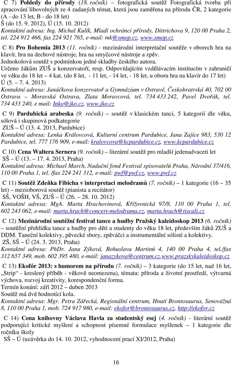10. 2012) Kontaktní adresa: Ing. Michal Kulík, Mladí ochránci přírody, Dittrichova 9, 120 00 Praha 2, tel. 224 912 466, fax 224 921 765, e-mail: mk@smop.cz, www.smop.cz C 8) Pro Bohemia 2013 (11.